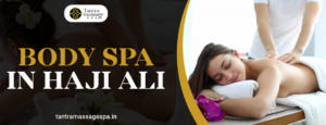 thai spa in Haji Ali||body spa in Haji Ali||Tantra Massage Spa 