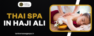 thai spa in Haji Ali||body spa in Haji Ali||Tantra Massage Spa 