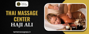 Thai Massage Center in Haji Ali||Tantra Massage Spa