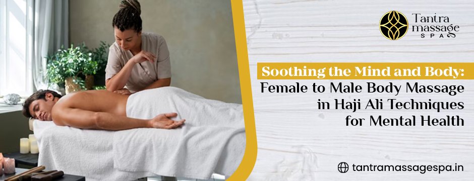 Soothing the Mind and Body: Female to Male Body Massage in Haji Ali Techniques for Mental Health