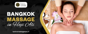 Bangkok massage in Haji Ali||tantra massage spa