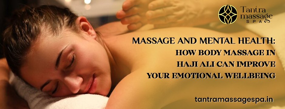 Massage and Mental Health: How Body Massage in Haji Ali Can Improve Your Emotional Wellbeing